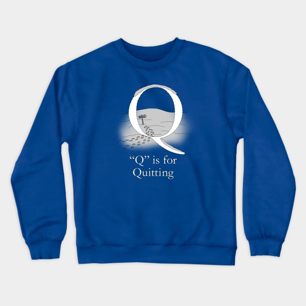 Q is for Quitting Crewneck Sweatshirt by TheWanderingFools